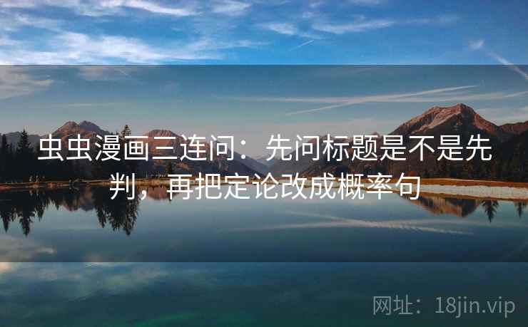 虫虫漫画三连问：先问标题是不是先判，再把定论改成概率句  第2张