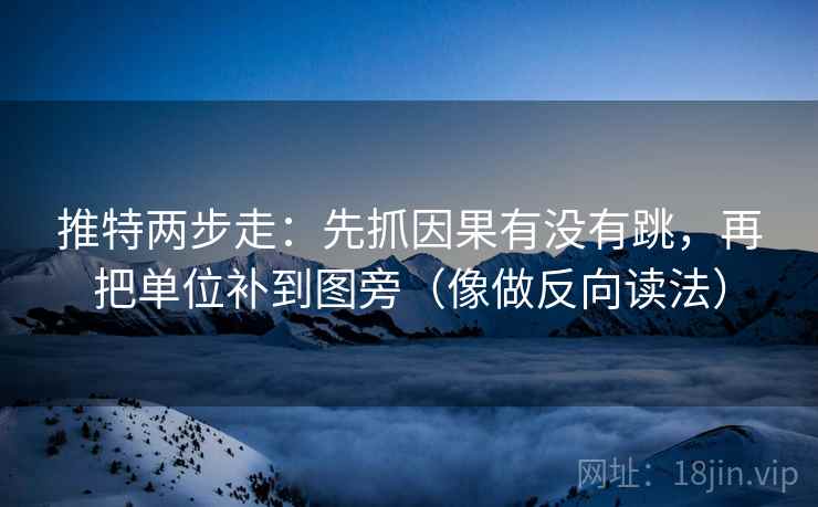 推特两步走：先抓因果有没有跳，再把单位补到图旁（像做反向读法）