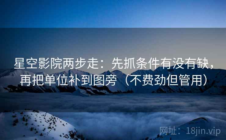 星空影院两步走：先抓条件有没有缺，再把单位补到图旁（不费劲但管用）  第2张